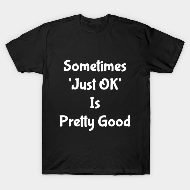 Sometimes Just OK Is Pretty Good T-Shirt by VintageArtwork